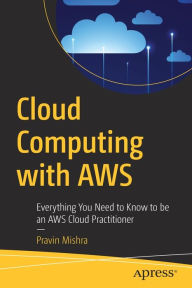 Title: Cloud Computing with AWS: Everything You Need to Know to be an AWS Cloud Practitioner, Author: Pravin Mishra