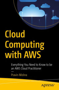 Title: Cloud Computing with AWS: Everything You Need to Know to be an AWS Cloud Practitioner, Author: Pravin Mishra