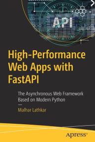 Title: High-Performance Web Apps with FastAPI: The Asynchronous Web Framework Based on Modern Python, Author: Malhar Lathkar