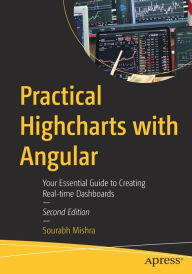 Title: Practical Highcharts with Angular: Your Essential Guide to Creating Real-time Dashboards, Author: Sourabh Mishra