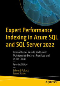 Title: Expert Performance Indexing in Azure SQL and SQL Server 2022: Toward Faster Results and Lower Maintenance Both on Premises and in the Cloud, Author: Edward Pollack