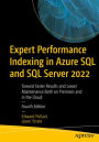 Expert Performance Indexing in Azure SQL and SQL Server 2022: Toward Faster Results and Lower Maintenance Both on Premises and in the Cloud