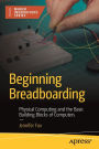 Beginning Breadboarding: Physical Computing and the Basic Building Blocks of Computers