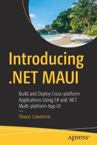 Title: Introducing .NET MAUI: Build and Deploy Cross-platform Applications Using C# and .NET Multi-platform App UI, Author: Shaun Lawrence