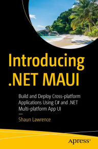 Title: Introducing .NET MAUI: Build and Deploy Cross-platform Applications Using C# and .NET Multi-platform App UI, Author: Shaun Lawrence