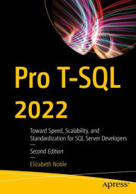 Title: Pro T-SQL 2022: Toward Speed, Scalability, and Standardization for SQL Server Developers, Author: Elizabeth Noble