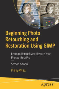 Title: Beginning Photo Retouching and Restoration Using GIMP: Learn to Retouch and Restore Your Photos like a Pro, Author: Phillip Whitt