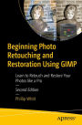 Beginning Photo Retouching and Restoration Using GIMP: Learn to Retouch and Restore Your Photos like a Pro