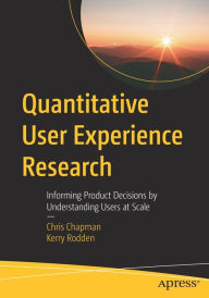 Title: Quantitative User Experience Research: Informing Product Decisions by Understanding Users at Scale, Author: Chris Chapman