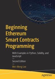 Title: Beginning Ethereum Smart Contracts Programming: With Examples in Python, Solidity, and JavaScript, Author: Wei-Meng Lee