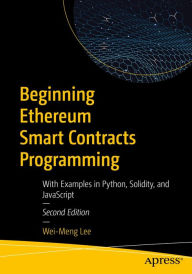 Title: Beginning Ethereum Smart Contracts Programming: With Examples in Python, Solidity, and JavaScript, Author: Wei-Meng Lee