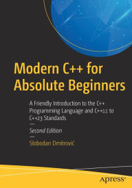 Title: Modern C++ for Absolute Beginners: A Friendly Introduction to the C++ Programming Language and C++11 to C++23 Standards, Author: Slobodan Dmitrovic