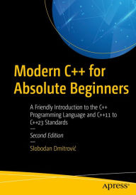 Title: Modern C++ for Absolute Beginners: A Friendly Introduction to the C++ Programming Language and C++11 to C++23 Standards, Author: Slobodan Dmitrovic