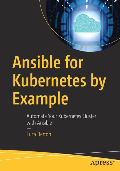 Ansible for Kubernetes by Example: Automate Your Cluster with