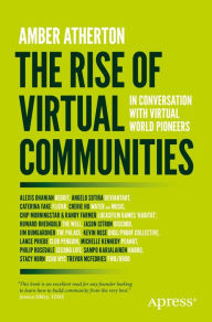 Title: The Rise of Virtual Communities: In Conversation with Virtual World Pioneers, Author: Amber Atherton