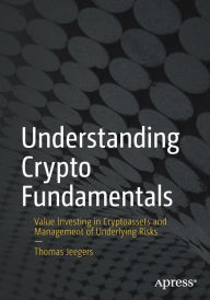 Title: Understanding Crypto Fundamentals: Value Investing in Cryptoassets and Management of Underlying Risks, Author: Thomas Jeegers