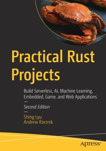 Practical Rust Projects: Build Serverless, AI, Machine Learning, Embedded, Game, and Web Applications