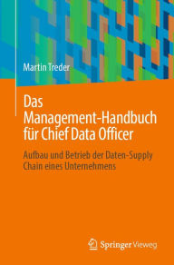 Title: Das Management-Handbuch fï¿½r Chief Data Officer: Aufbau und Betrieb der Daten-Supply Chain eines Unternehmens, Author: Martin Treder