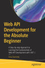 Web API Development for the Absolute Beginner: A Step-by-step Approach to Learning the Fundamentals of Web API Development with .NET 7