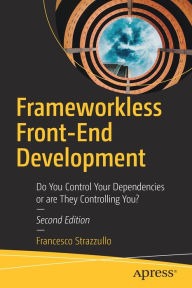 Title: Frameworkless Front-End Development: Do You Control Your Dependencies or are They Controlling You?, Author: Francesco Strazzullo