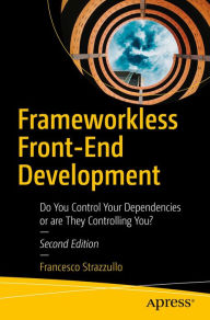 Title: Frameworkless Front-End Development: Do You Control Your Dependencies or are They Controlling You?, Author: Francesco Strazzullo