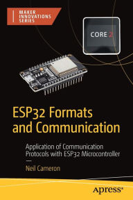 Title: ESP32 Formats and Communication: Application of Communication Protocols with ESP32 Microcontroller, Author: Neil Cameron