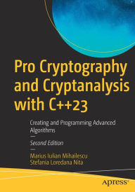 Title: Pro Cryptography and Cryptanalysis with C++23: Creating and Programming Advanced Algorithms, Author: Marius Iulian Mihailescu