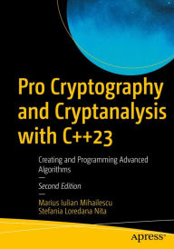 Title: Pro Cryptography and Cryptanalysis with C++23: Creating and Programming Advanced Algorithms, Author: Marius Iulian Mihailescu