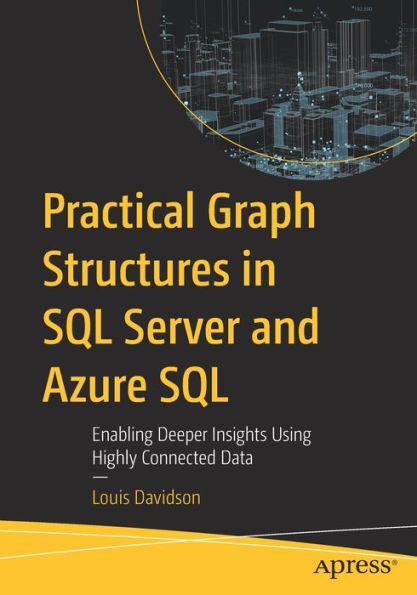 Practical Graph Structures SQL Server and Azure SQL: Enabling Deeper Insights Using Highly Connected Data