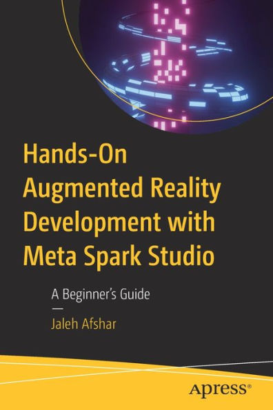Hands-On Augmented Reality Development with Meta Spark Studio: A Beginner's Guide