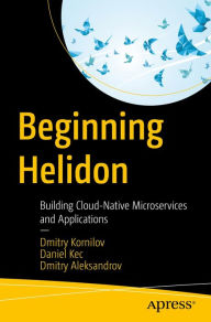 Title: Beginning Helidon: Building Cloud-Native Microservices and Applications, Author: Dmitry Kornilov