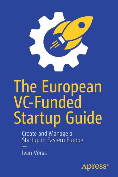 The European VC-Funded Startup Guide: Create and Manage a Eastern Europe