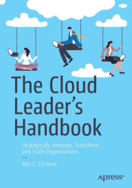 Title: The Cloud Leader's Handbook: Strategically Innovate, Transform, and Scale Organizations, Author: Ron C. L'Esteve
