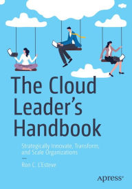 Title: The Cloud Leader's Handbook: Strategically Innovate, Transform, and Scale Organizations, Author: Ron C. L'Esteve
