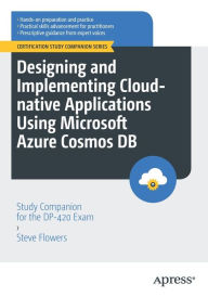 Title: Designing and Implementing Cloud-native Applications Using Microsoft Azure Cosmos DB: Study Companion for the DP-420 Exam, Author: Steve Flowers