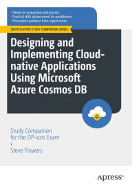 Title: Designing and Implementing Cloud-native Applications Using Microsoft Azure Cosmos DB: Study Companion for the DP-420 Exam, Author: Steve Flowers