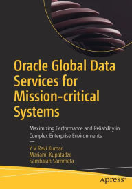 Title: Oracle Global Data Services for Mission-critical Systems: Maximizing Performance and Reliability in Complex Enterprise Environments, Author: Y V Ravi Kumar