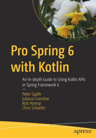 Title: Pro Spring 6 with Kotlin: An In-depth Guide to Using Kotlin APIs in Spring Framework 6, Author: Peter Spïth