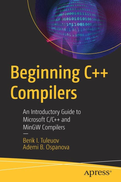 Beginning C++ Compilers: An Introductory Guide to Microsoft C/C++ and MinGW Compilers