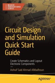 Title: Circuit Design and Simulation Quick Start Guide: Create Schematics and Layout Electronic Components, Author: Ashraf Said  Ahmad AlMadhoun