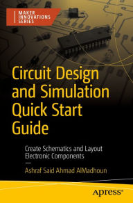 Title: Circuit Design and Simulation Quick Start Guide: Create Schematics and Layout Electronic Components, Author: Ashraf Said  Ahmad AlMadhoun