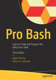 Title: Pro Bash: Learn to Script and Program the GNU/Linux Shell, Author: Jayant Varma