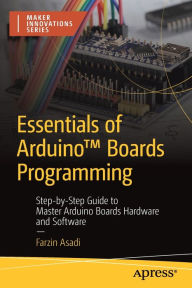 Title: Essentials of ArduinoT Boards Programming: Step-by-Step Guide to Master Arduino Boards Hardware and Software, Author: Farzin Asadi