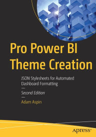Title: Pro Power BI Theme Creation: JSON Stylesheets for Automated Dashboard Formatting, Author: Adam Aspin