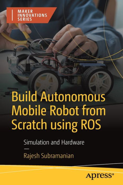 Build Autonomous Mobile Robot from Scratch using ROS: Simulation and Hardware