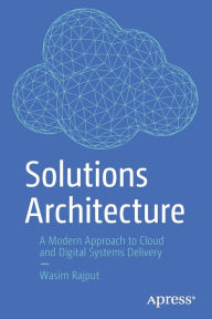 Title: Solutions Architecture: A Modern Approach to Cloud and Digital Systems Delivery, Author: Wasim Rajput