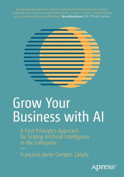 Grow Your Business with AI: A First Principles Approach for Scaling Artificial Intelligence the Enterprise