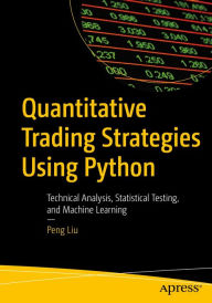 Title: Quantitative Trading Strategies Using Python: Technical Analysis, Statistical Testing, and Machine Learning, Author: Peng Liu
