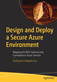 Title: Design and Deploy a Secure Azure Environment: Mapping the NIST Cybersecurity Framework to Azure Services, Author: Puthiyavan Udayakumar