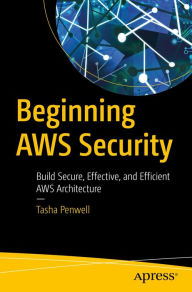 Title: Beginning AWS Security: Build Secure, Effective, and Efficient AWS Architecture, Author: Tasha Penwell